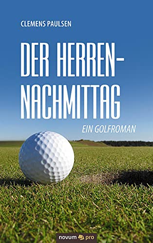 Der Herrennachmittag: Ein Golfroman von novum publishing gmbh